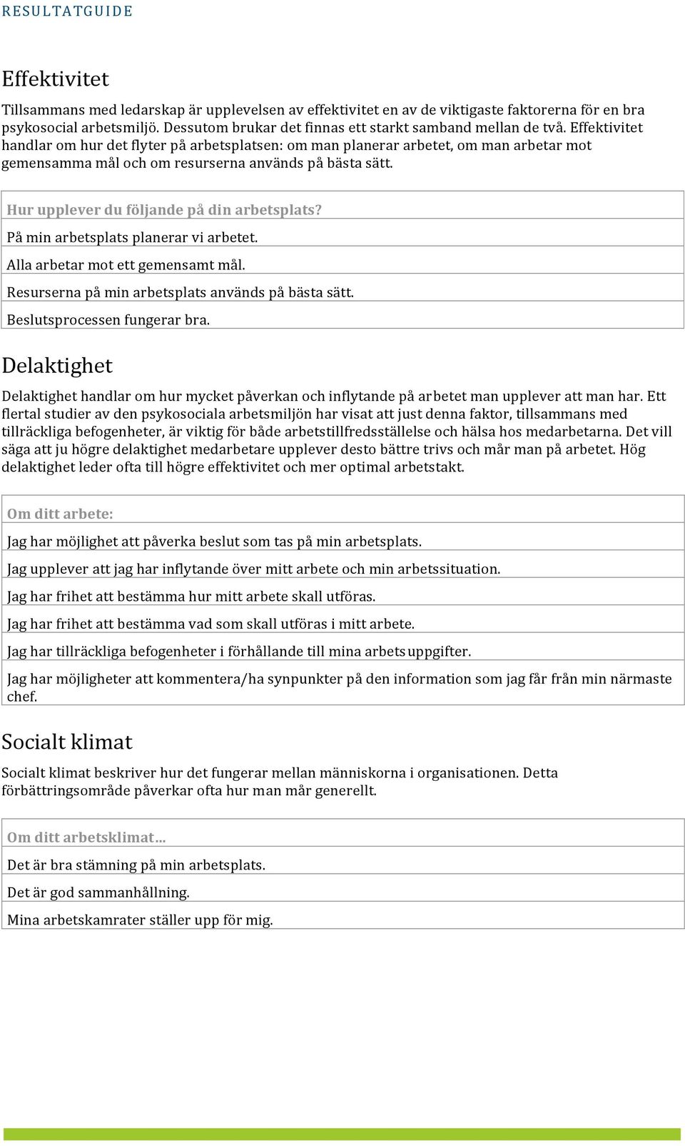 Hur upplever du följande på din arbetsplats? På min arbetsplats planerar vi arbetet. Alla arbetar mot ett gemensamt mål. Resurserna på min arbetsplats används på bästa sätt.