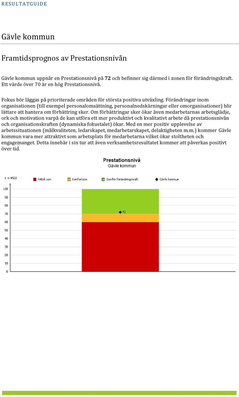 Förändringar inom organisationen (till exempel personalomsättning, personalnedskärningar eller omorganisationer) blir lättare att hantera om förbättring sker.