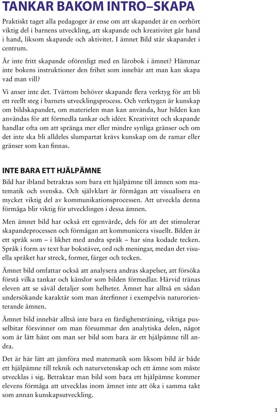 Vi anser inte det. Tvärtom behöver skapande flera verktyg för att bli ett reellt steg i barnets utvecklingsprocess.