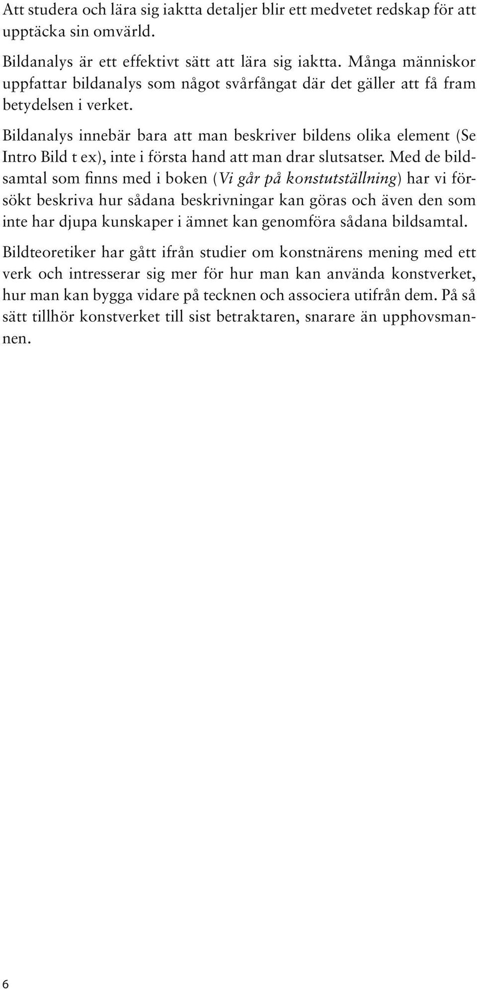 Bildanalys innebär bara att man beskriver bildens olika element (Se Intro Bild t ex), inte i första hand att man drar slutsatser.
