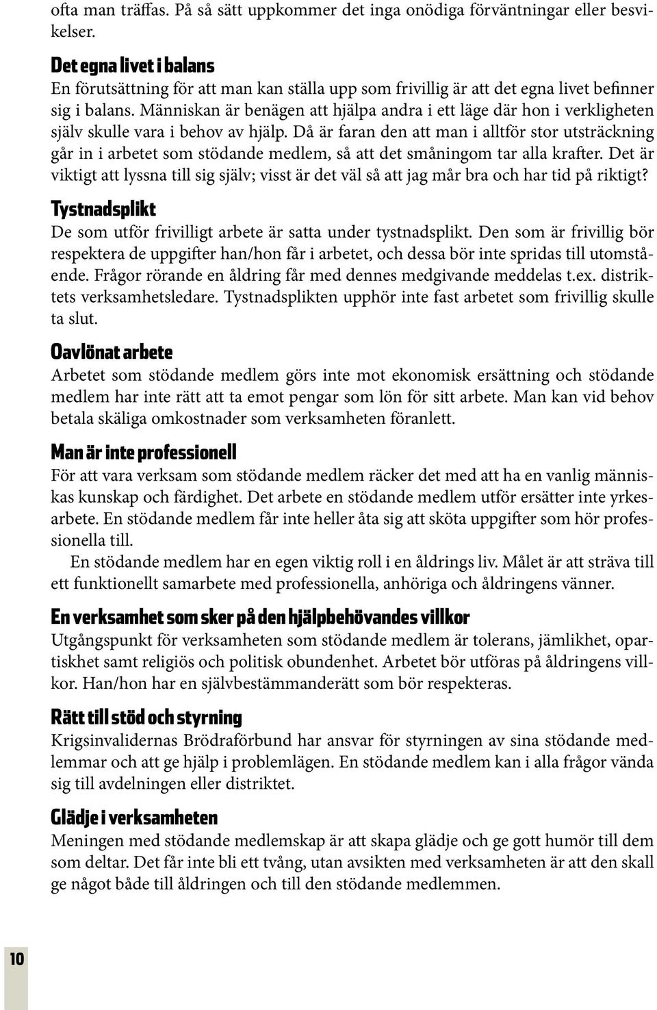 Människan är benägen att hjälpa andra i ett läge där hon i verkligheten själv skulle vara i behov av hjälp.