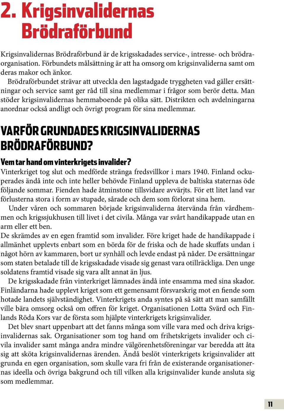 Brödraförbundet strävar att utveckla den lagstadgade tryggheten vad gäller ersättningar och service samt ger råd till sina medlemmar i frågor som berör detta.