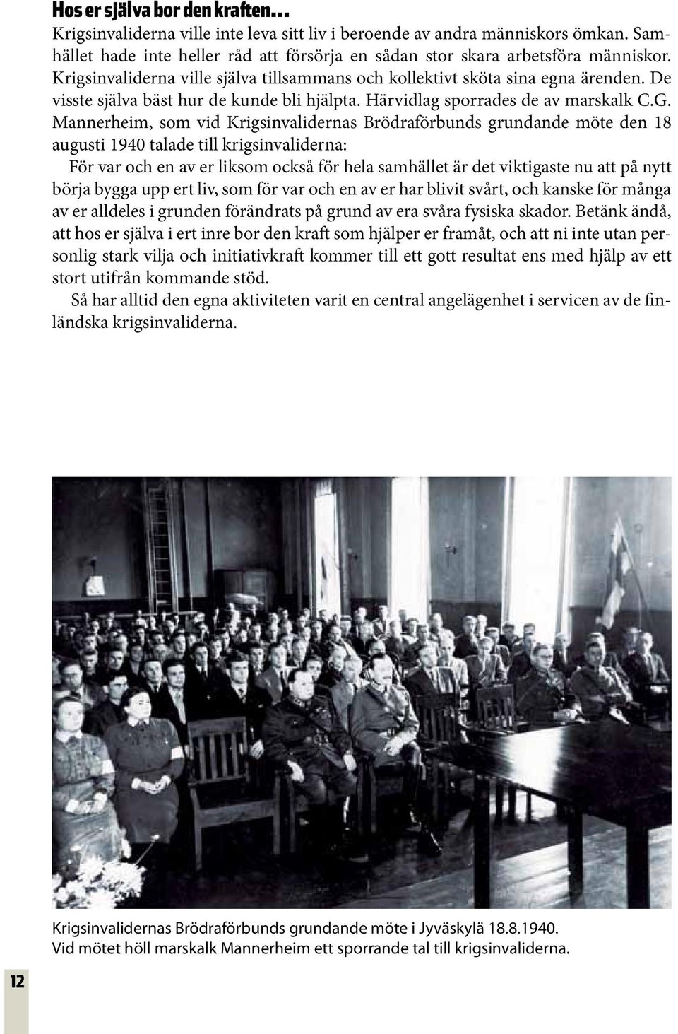 Mannerheim, som vid Krigsinvalidernas Brödraförbunds grundande möte den 18 augusti 1940 talade till krigsinvaliderna: För var och en av er liksom också för hela samhället är det viktigaste nu att på