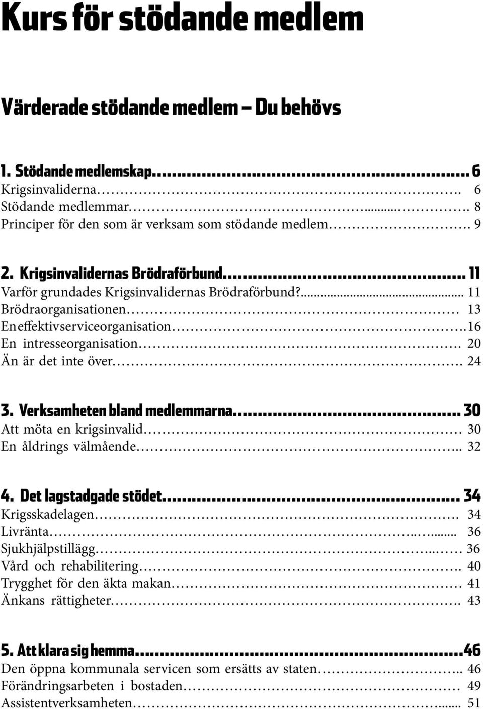 24 3. Verksamheten bland medlemmarna. 30 Att möta en krigsinvalid 30 En åldrings välmående.. 32 4. Det lagstadgade stödet 34 Krigsskadelagen. 34 Livränta..... 36 Sjukhjälpstillägg.