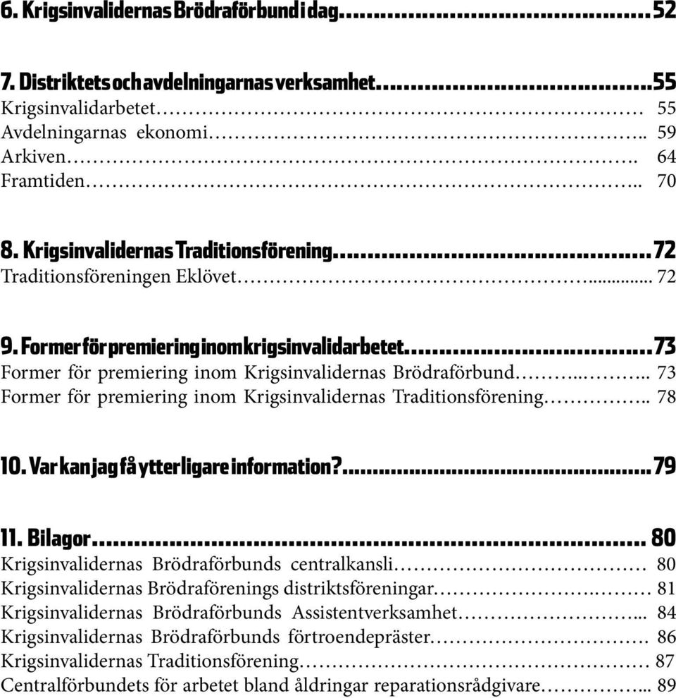 ... 73 Former för premiering inom Krigsinvalidernas Traditionsförening.. 78 10. Var kan jag få ytterligare information?... 79 11. Bilagor.