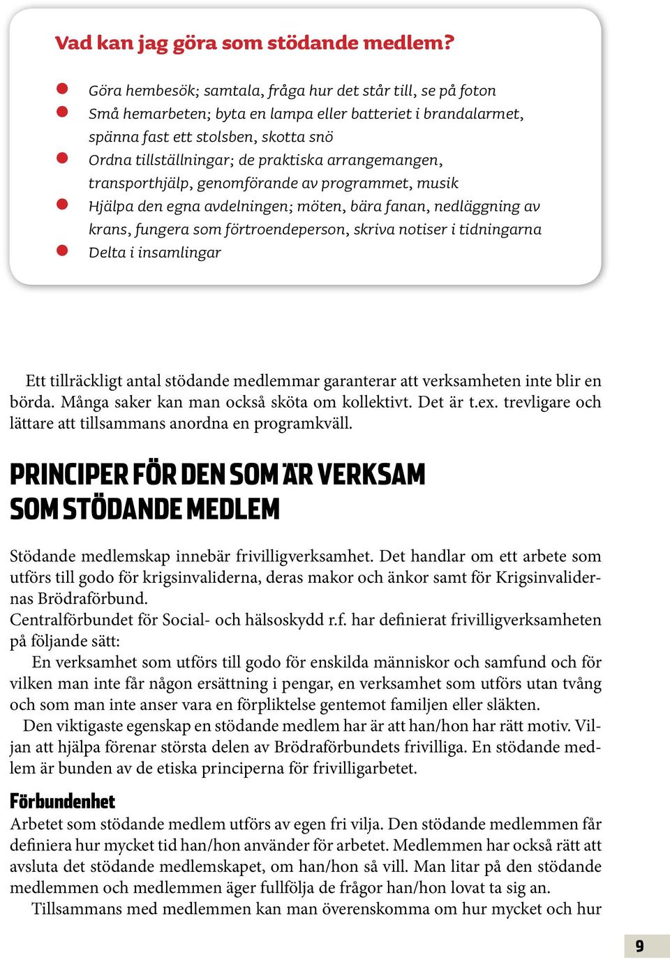 arrangemangen, transporthjälp, genomförande av programmet, musik Hjälpa den egna avdelningen; möten, bära fanan, nedläggning av krans, fungera som förtroendeperson, skriva notiser i tidningarna Delta
