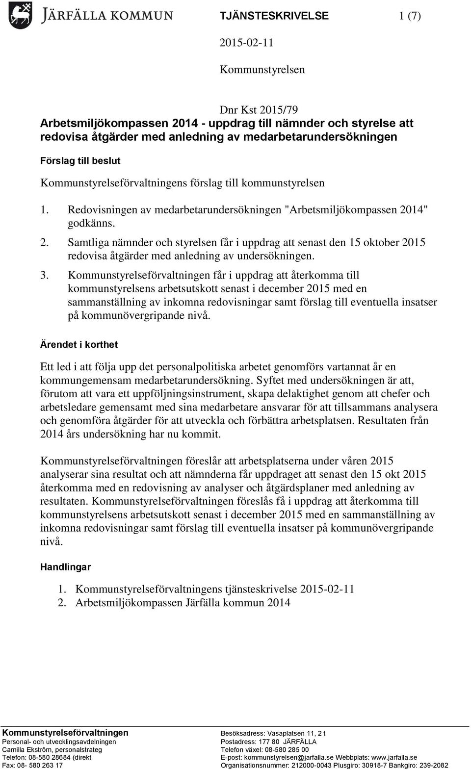 14" godkänns. 2. Samtliga nämnder och styrelsen får i uppdrag att senast den 15 oktober 2015 redovisa åtgärder med anledning av undersökningen. 3.