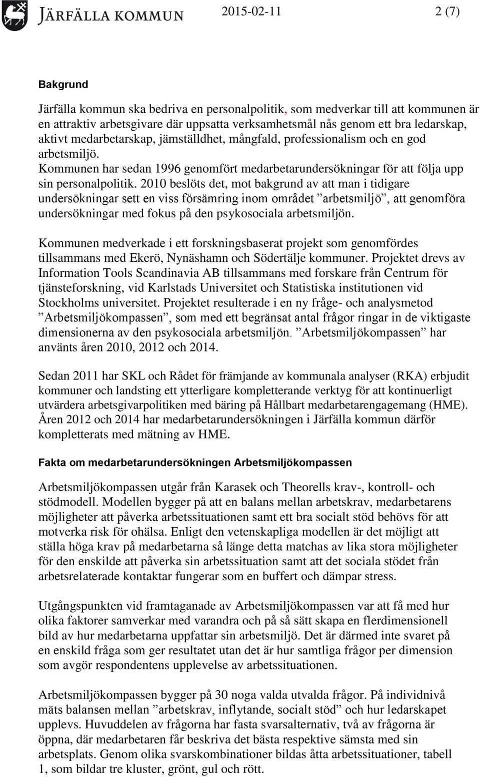 2010 beslöts det, mot bakgrund av att man i tidigare undersökningar sett en viss försämring inom området arbetsmiljö, att genomföra undersökningar med fokus på den psykosociala arbetsmiljön.