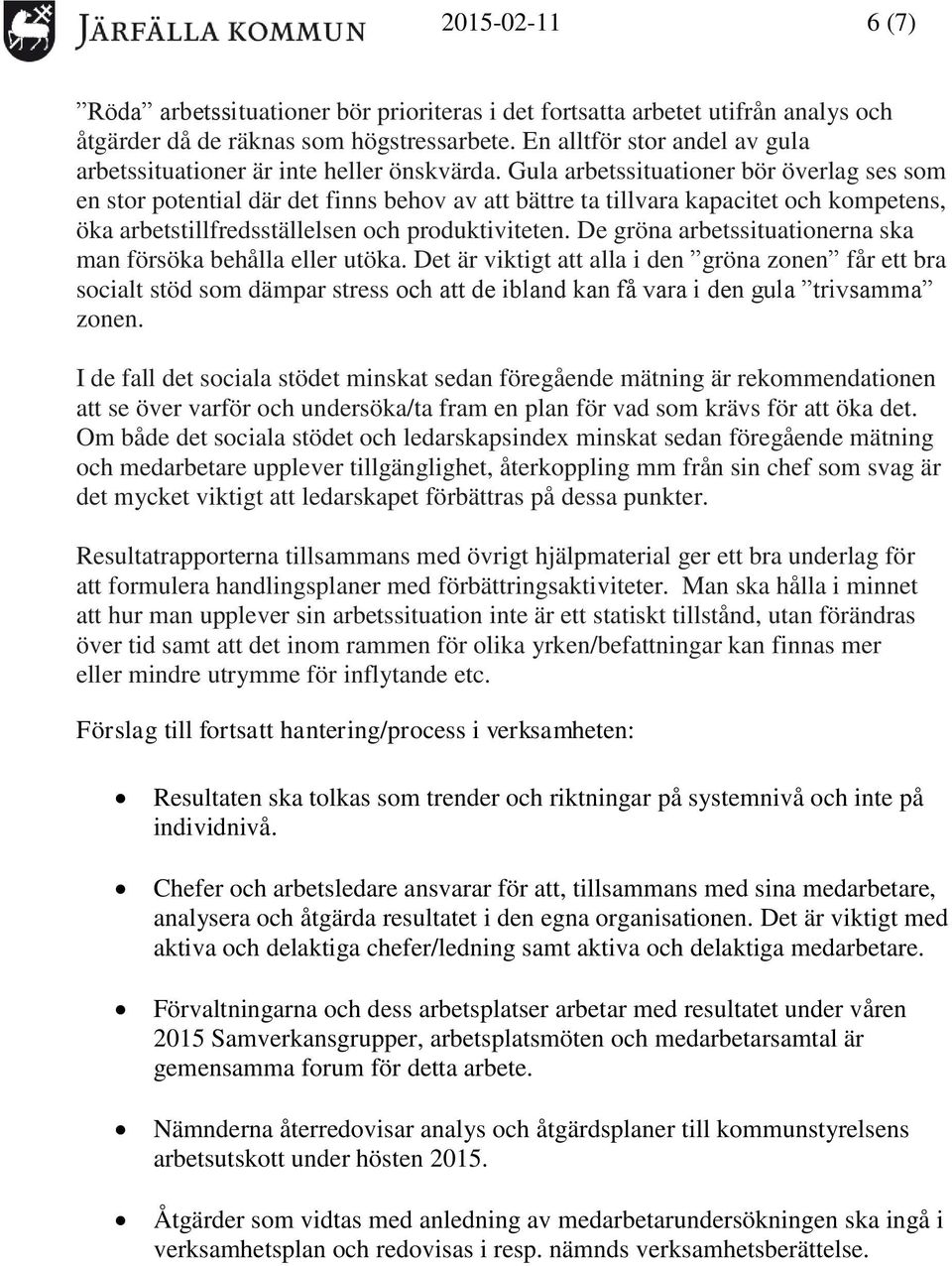 Gula arbetssituationer bör överlag ses som en stor potential där det finns behov av att bättre ta tillvara kapacitet och kompetens, öka arbetstillfredsställelsen och produktiviteten.