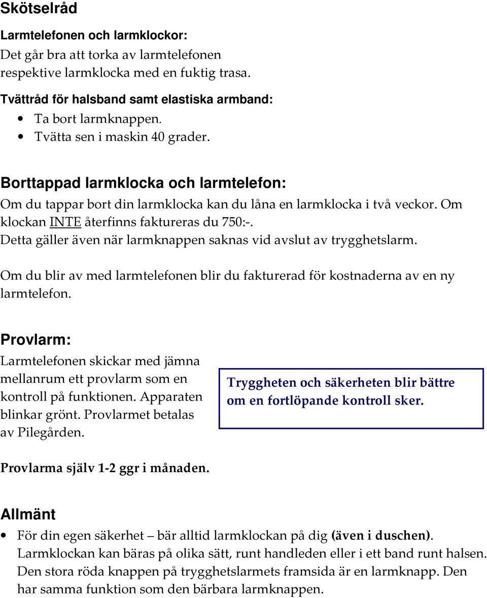 Detta gäller även när larmknappen saknas vid avslut av trygghetslarm. Om du blir av med larmtelefonen blir du fakturerad för kostnaderna av en ny larmtelefon.
