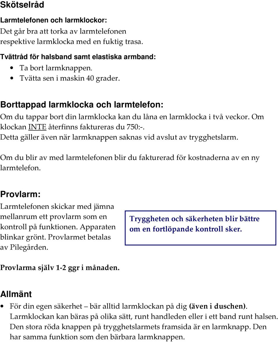 Detta gäller även när larmknappen saknas vid avslut av trygghetslarm. Om du blir av med larmtelefonen blir du fakturerad för kostnaderna av en ny larmtelefon.