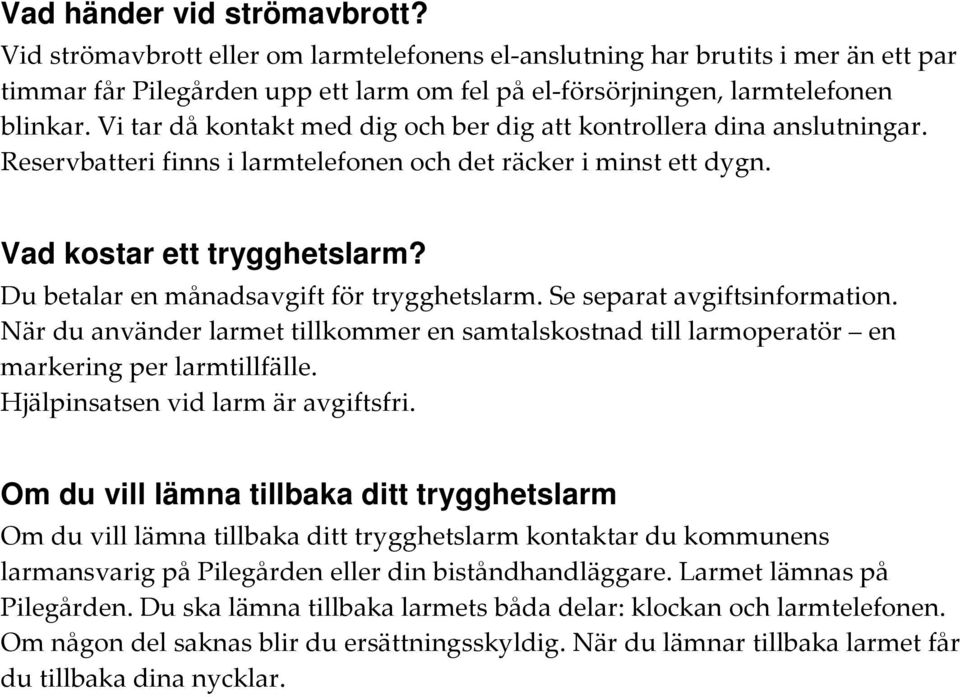 Du betalar en månadsavgift för trygghetslarm. Se separat avgiftsinformation. När du använder larmet tillkommer en samtalskostnad till larmoperatör en markering per larmtillfälle.