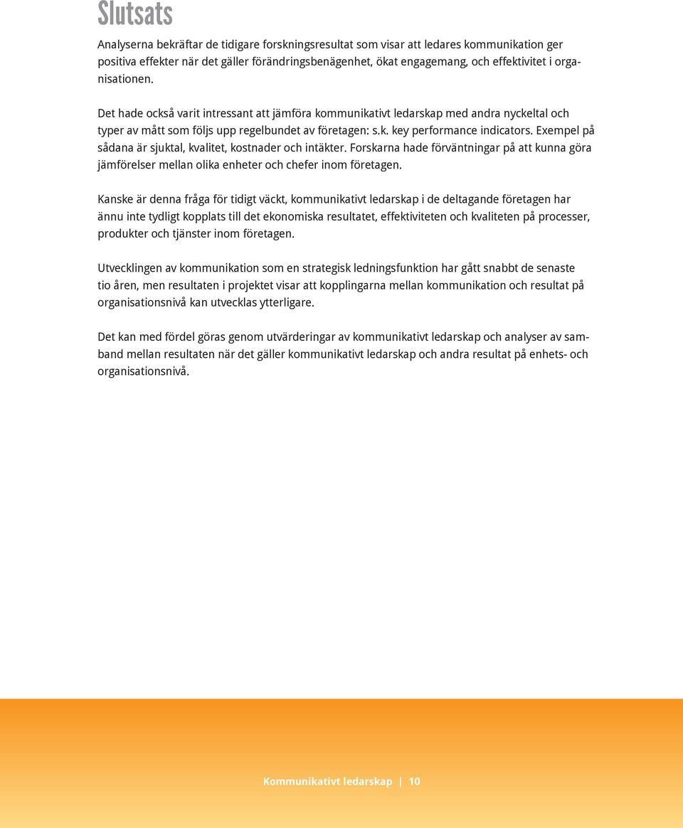 Exempel på sådana är sjuktal, kvalitet, kostnader och intäkter. Forskarna hade förväntningar på att kunna göra jämförelser mellan olika enheter och chefer inom företagen.