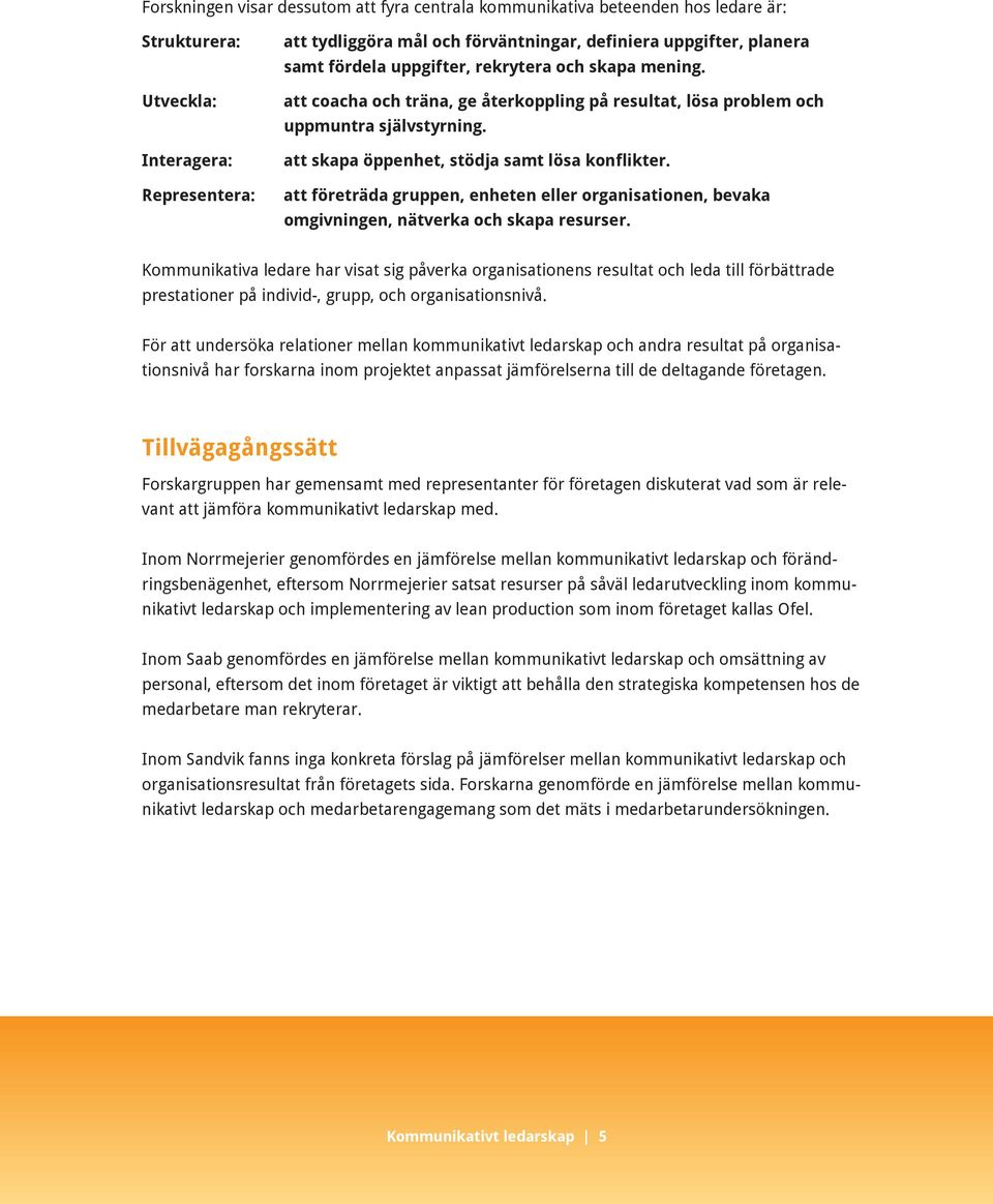 att företräda gruppen, enheten eller organisationen, bevaka omgivningen, nätverka och skapa resurser.