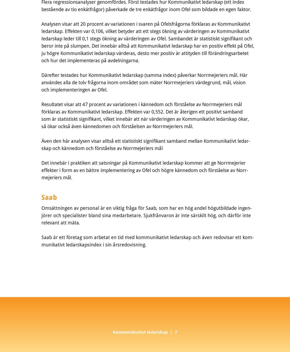 Effekten var 0,106, vilket betyder att ett stegs ökning av värderingen av Kommunikativt ledarskap leder till 0,1 stegs ökning av värderingen av Ofel.