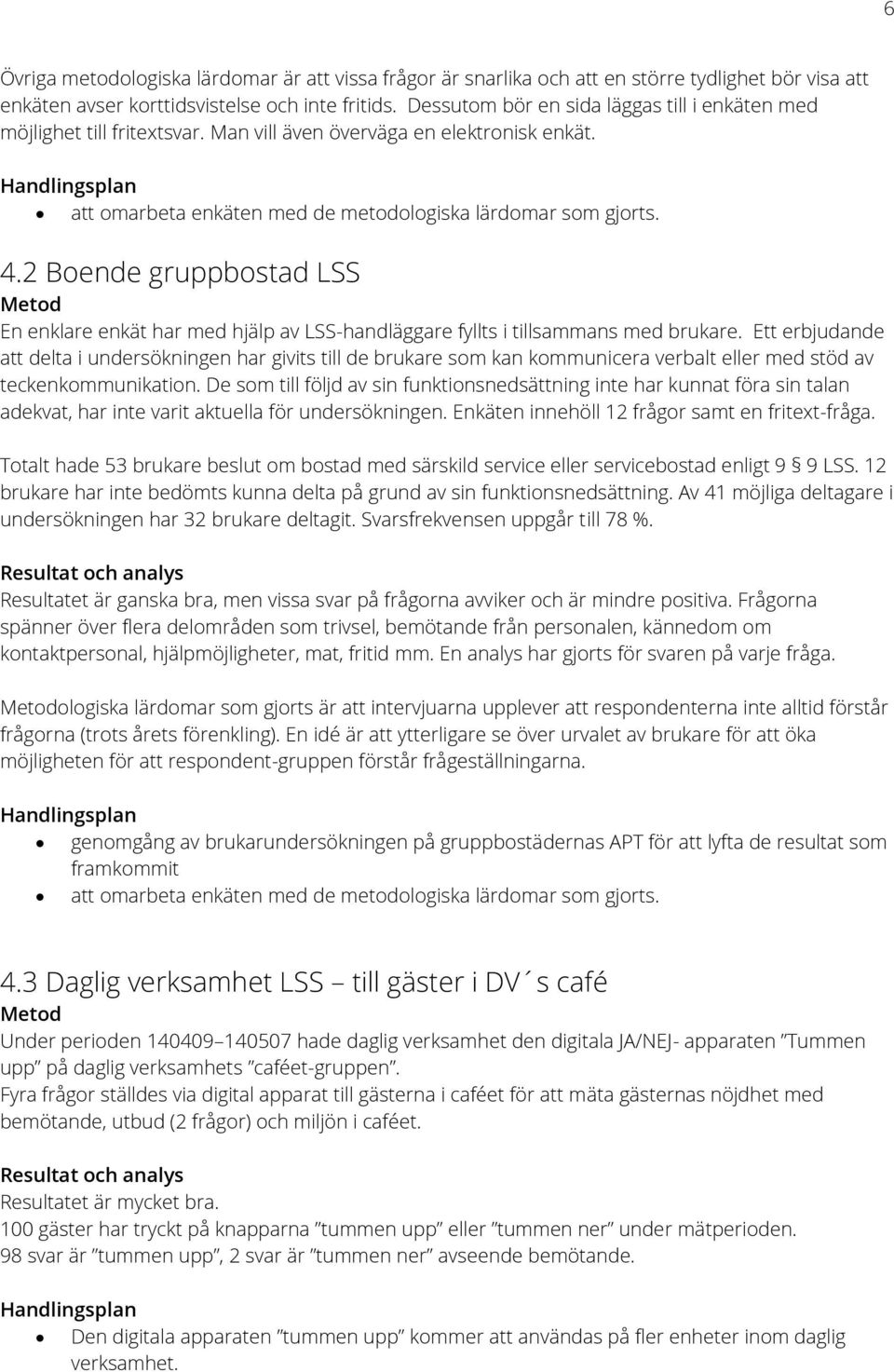 2 Boende gruppbostad LSS En enklare enkät har med hjälp av LSS-handläggare fyllts i tillsammans med brukare.