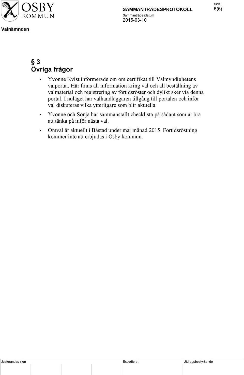 I nuläget har valhandläggaren tillgång till portalen och inför val diskuteras vilka ytterligare som blir aktuella.