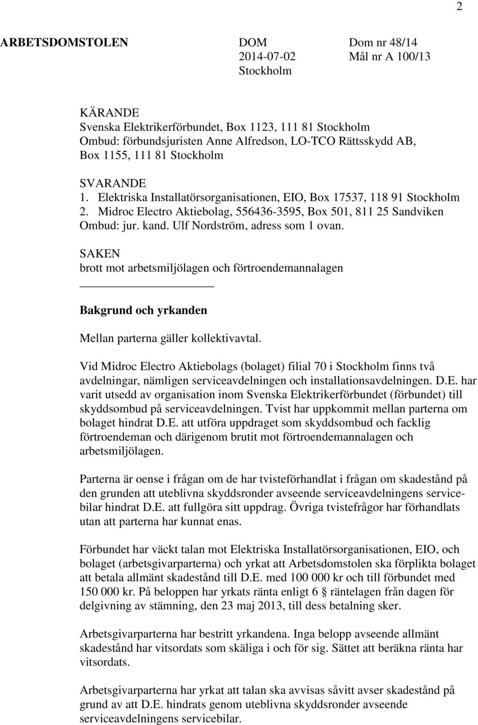 Ulf Nordström, adress som 1 ovan. SAKEN brott mot arbetsmiljölagen och förtroendemannalagen Bakgrund och yrkanden Mellan parterna gäller kollektivavtal.