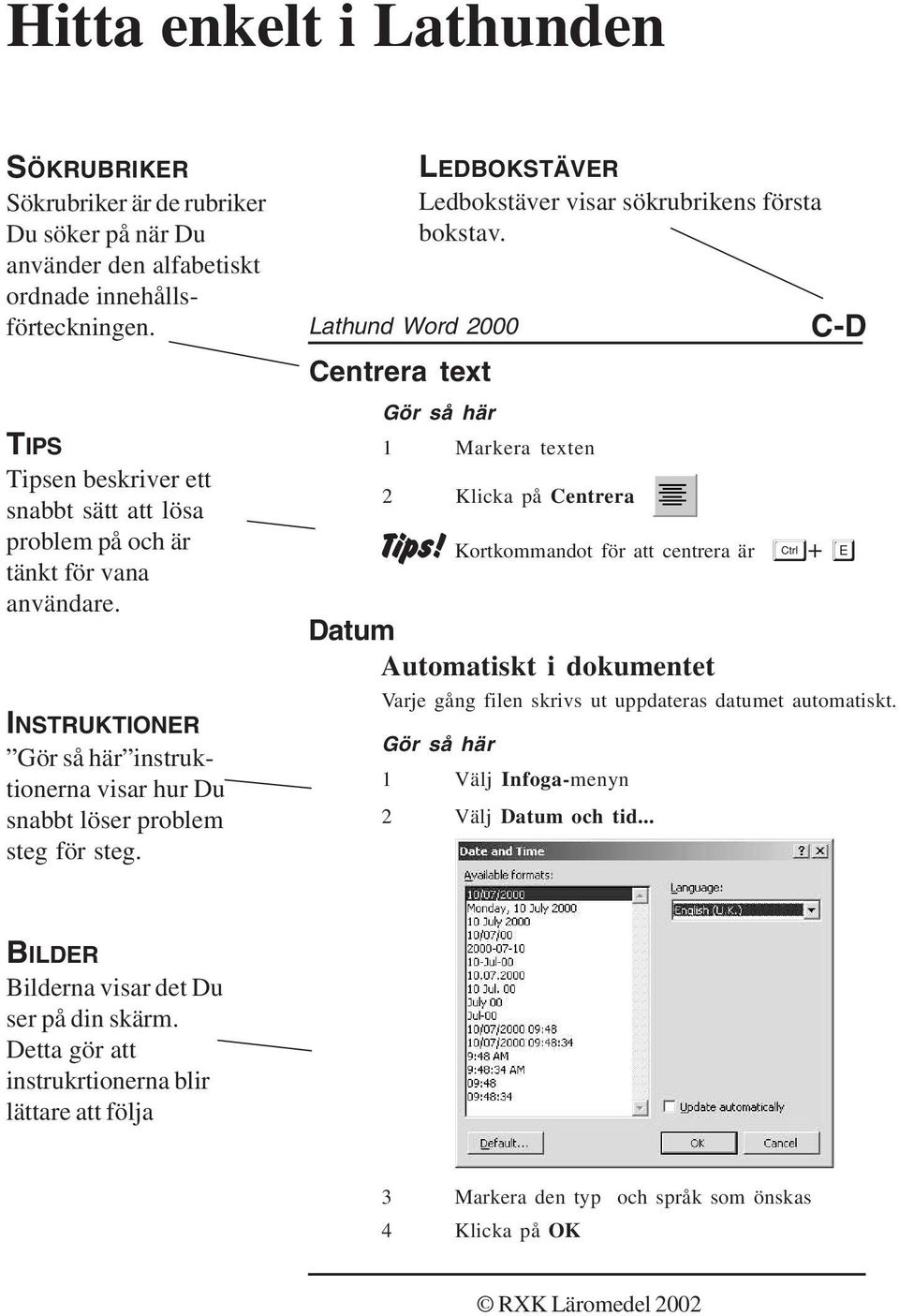 Lathund Word 2000 Centrera text LEDBOKSTÄVER Ledbokstäver visar sökrubrikens första bokstav. Gör så här 1 Markera texten 2 Klicka på Centrera C-D Tips!