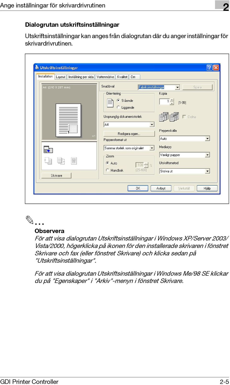 Observera För att visa dialogrutan Utskriftsinställningar i Windows XP/Server 003/ Vista/000, högerklicka på ikonen för den installerade