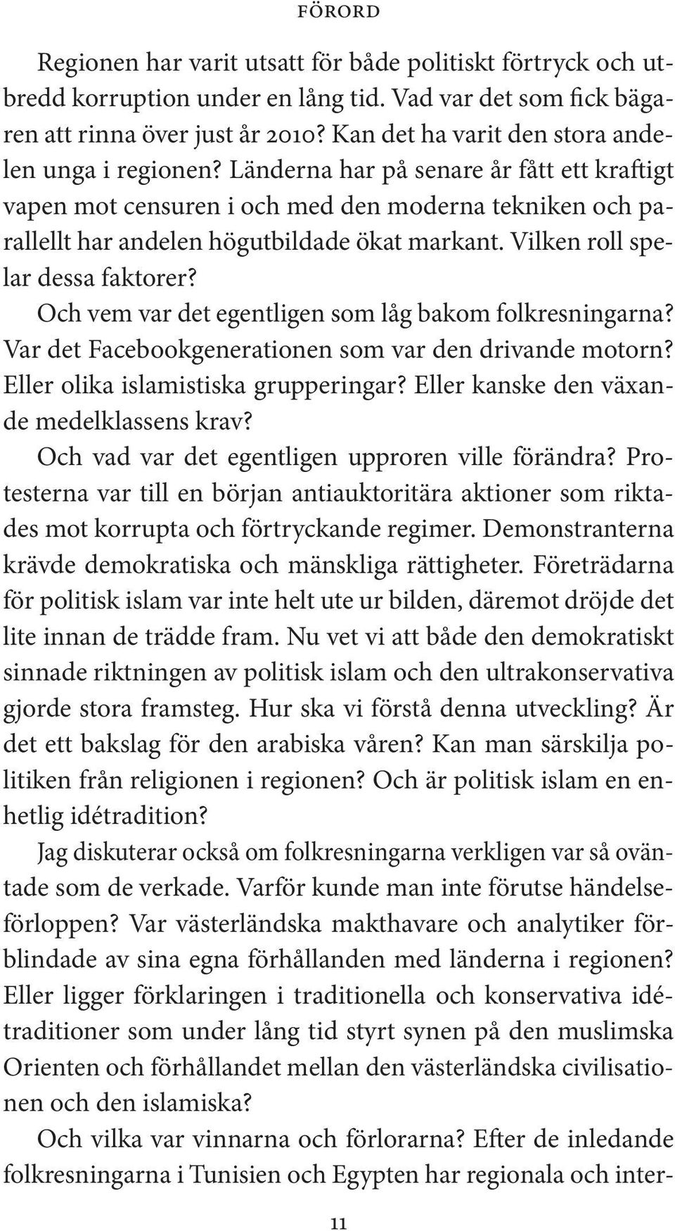 Vilken roll spelar dessa faktorer? Och vem var det egentligen som låg bakom folkresningarna? Var det Facebookgenerationen som var den drivande motorn? Eller olika islamistiska grupperingar?