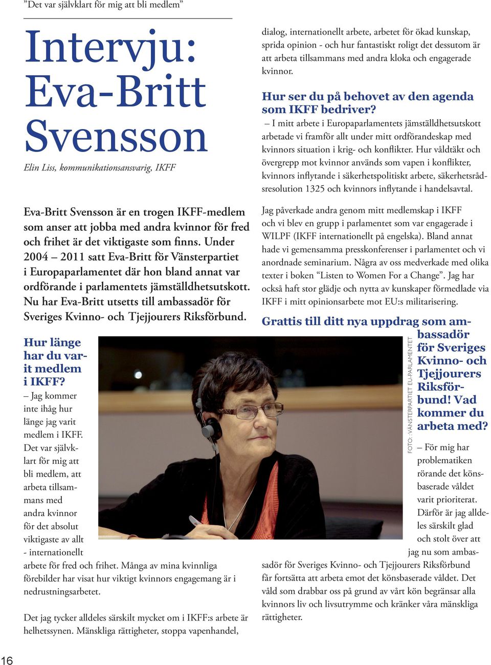 Nu har Eva-Britt utsetts till ambassadör för Sveriges Kvinno- och Tjejjourers Riksförbund. Hur länge har du varit medlem i IKFF? Jag kommer inte ihåg hur länge jag varit medlem i IKFF.