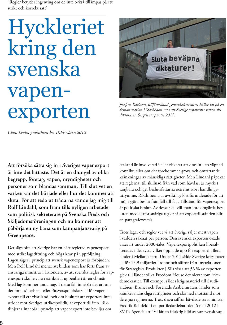 Clara Levin, praktikant hos IKFF våren 2012 Att försöka sätta sig in i Sveriges vapenexport är inte det lättaste.