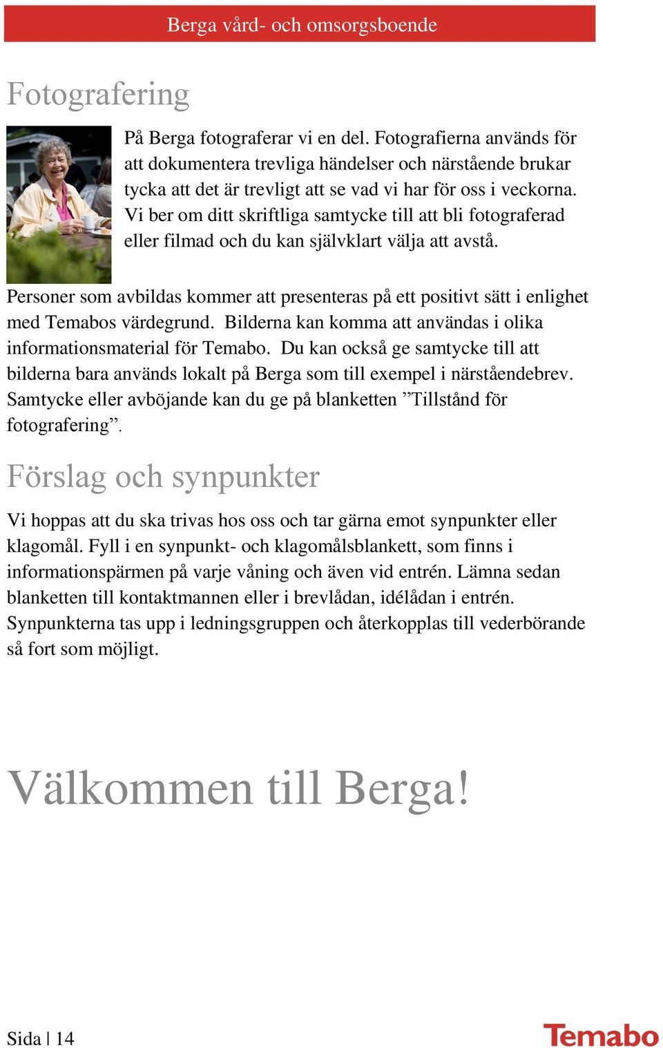 Vi ber om ditt skriftliga samtycke till att bli fotograferad eller filmad och du kan självklart välja att avstå.