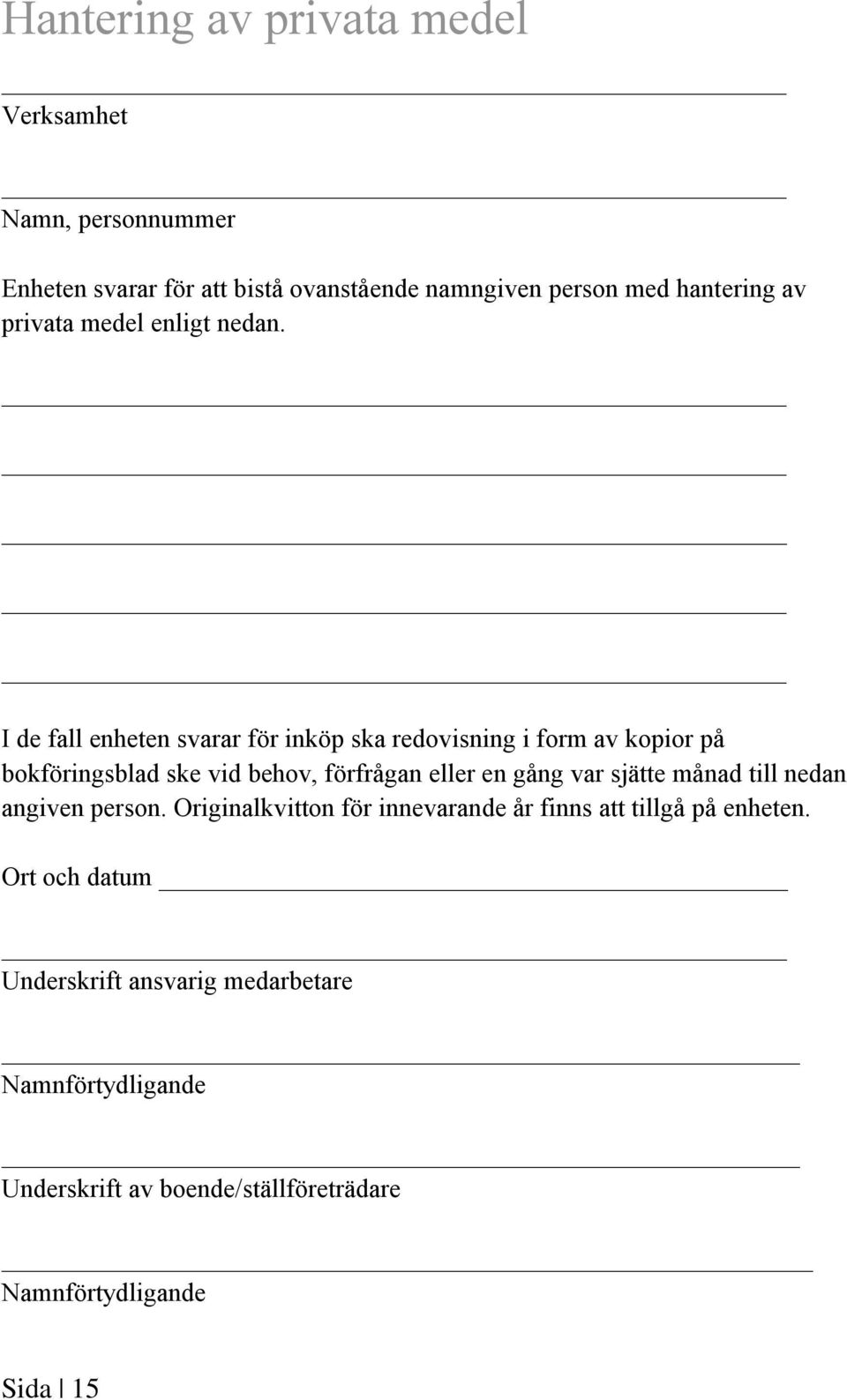 I de fall enheten svarar för inköp ska redovisning i form av kopior på bokföringsblad ske vid behov, förfrågan eller en gång var