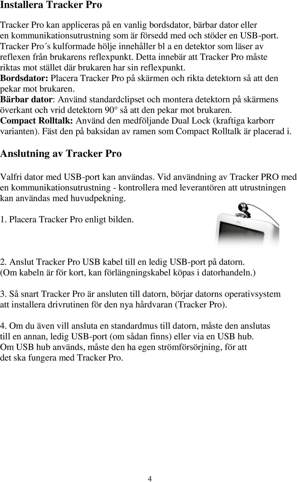 Bordsdator: Placera Tracker Pro på skärmen och rikta detektorn så att den pekar mot brukaren.