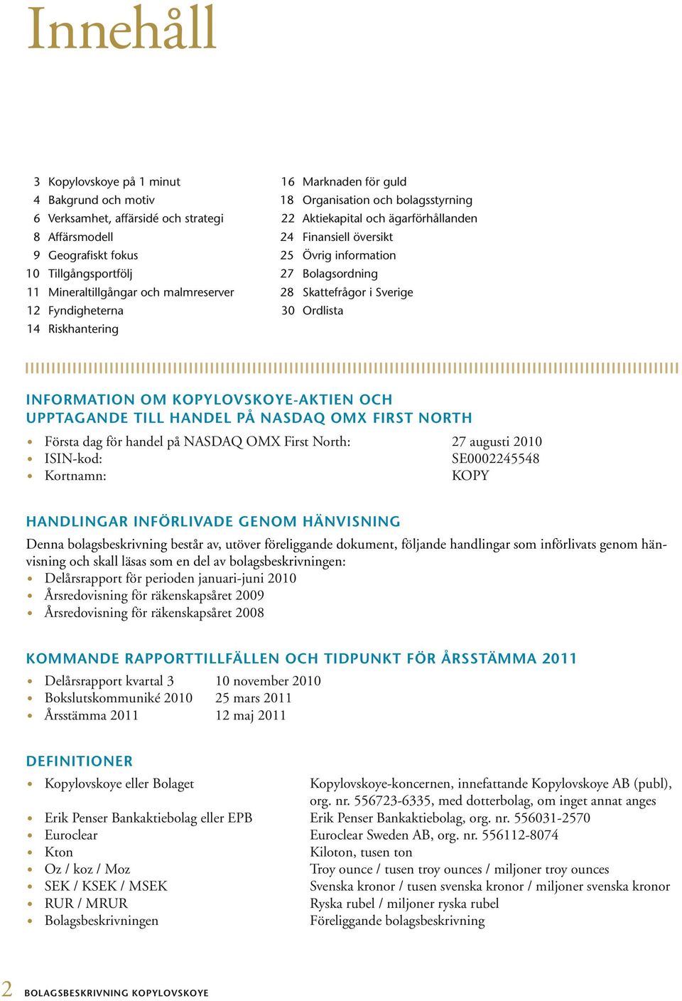 skattefrågor i Sverige 30 Ordlista INFORMATION OM KOPYLOVSKOYE-AKTIEN OCH UPPTAGANDE TILL HANDEL PÅ NASDAQ OMX FIRST NORTH Första dag för handel på NASDAQ OMX First North: 27 augusti 2010 ISIN-kod: