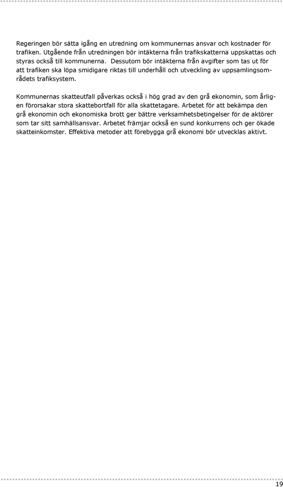 Dessutom bör intäkterna från avgifter som tas ut för att trafiken ska löpa smidigare riktas till underhåll och utveckling av uppsamlingsområdets trafiksystem.