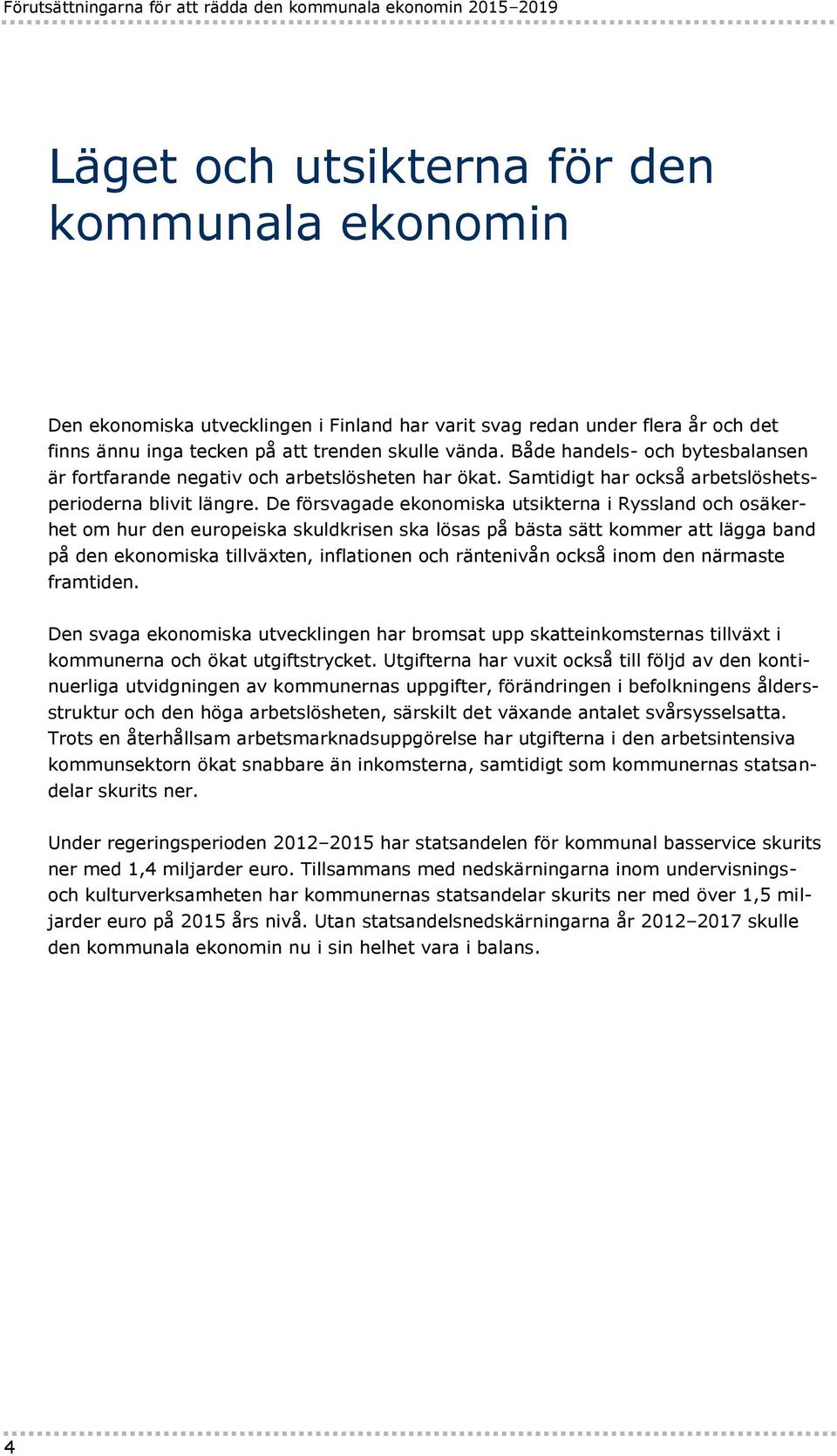 De försvagade ekonomiska utsikterna i Ryssland och osäkerhet om hur den europeiska skuldkrisen ska lösas på bästa sätt kommer att lägga band på den ekonomiska tillväxten, inflationen och räntenivån