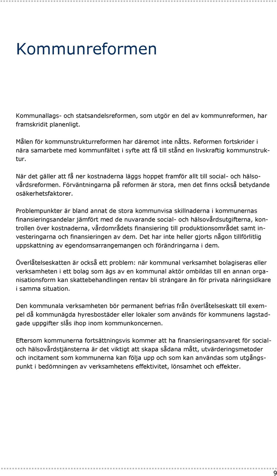 När det gäller att få ner kostnaderna läggs hoppet framför allt till social- och hälsovårdsreformen. Förväntningarna på reformen är stora, men det finns också betydande osäkerhetsfaktorer.