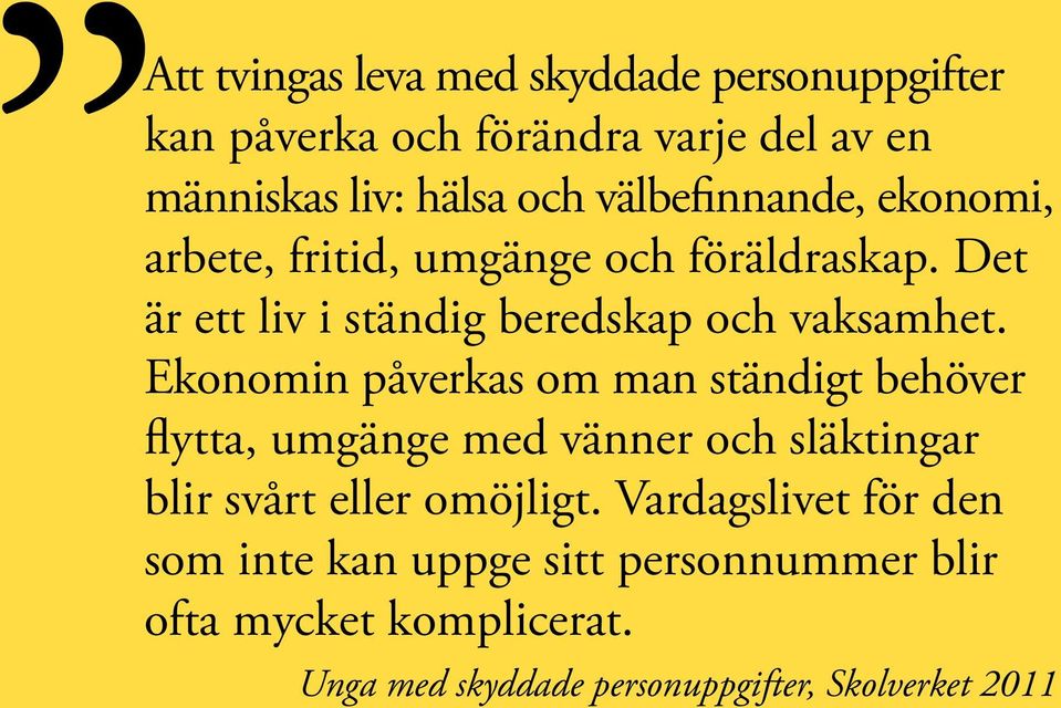 Ekonomin påverkas om man ständigt behöver flytta, umgänge med vänner och släktingar blir svårt eller omöjligt.