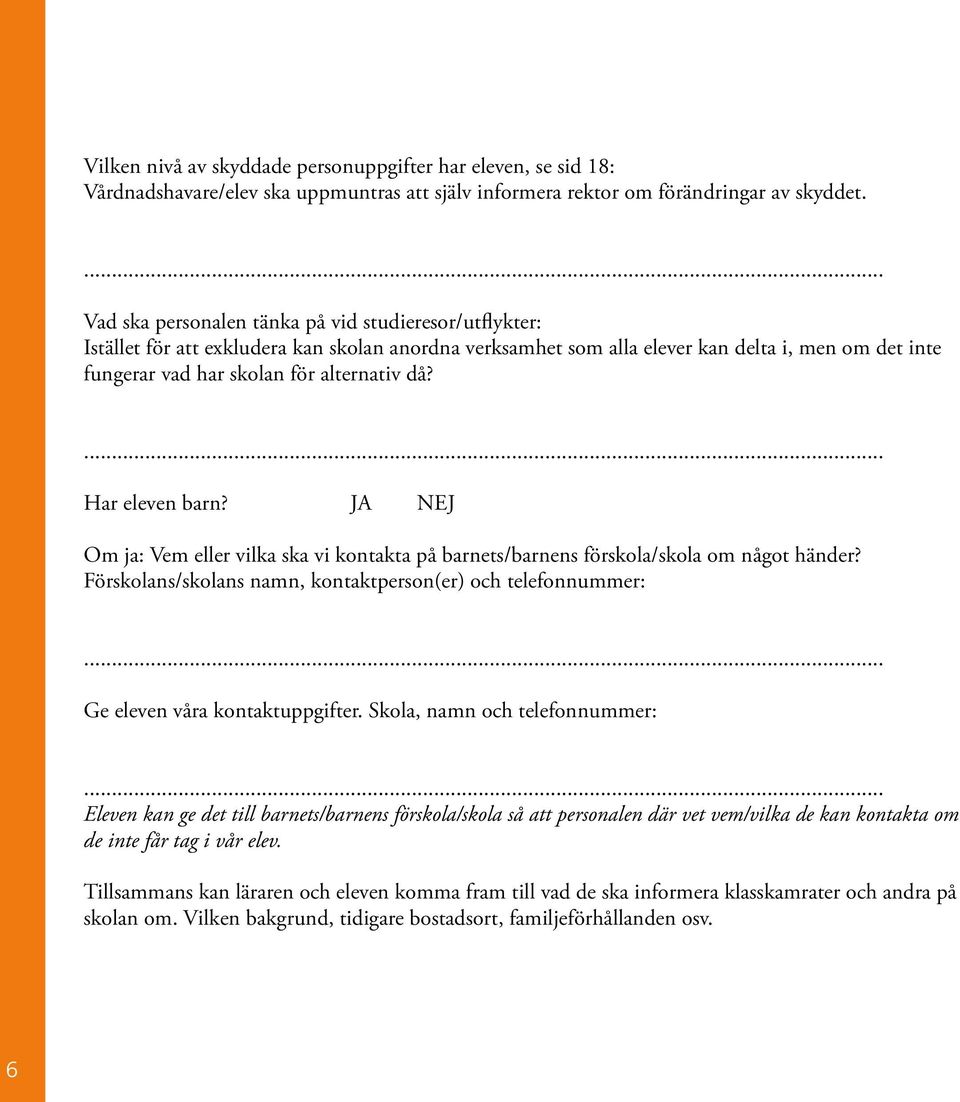 Har eleven barn? JA NEJ Om ja: Vem eller vilka ska vi kontakta på barnets/barnens förskola/skola om något händer?