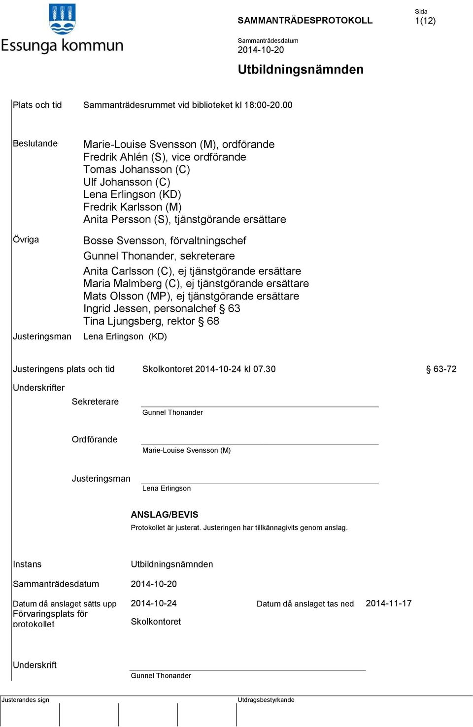 Persson (S), tjänstgörande ersättare Bosse Svensson, förvaltningschef Gunnel Thonander, sekreterare Anita Carlsson (C), ej tjänstgörande ersättare Maria Malmberg (C), ej tjänstgörande ersättare Mats