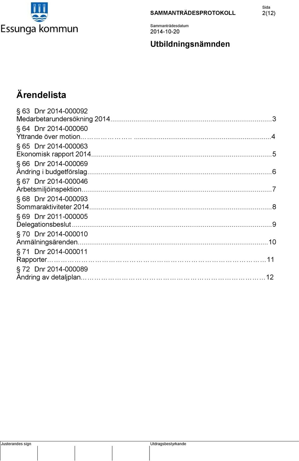 .. 6 67 Dnr 2014-000046 Arbetsmiljöinspektion... 7 68 Dnr 2014-000093 Sommaraktiviteter 2014.