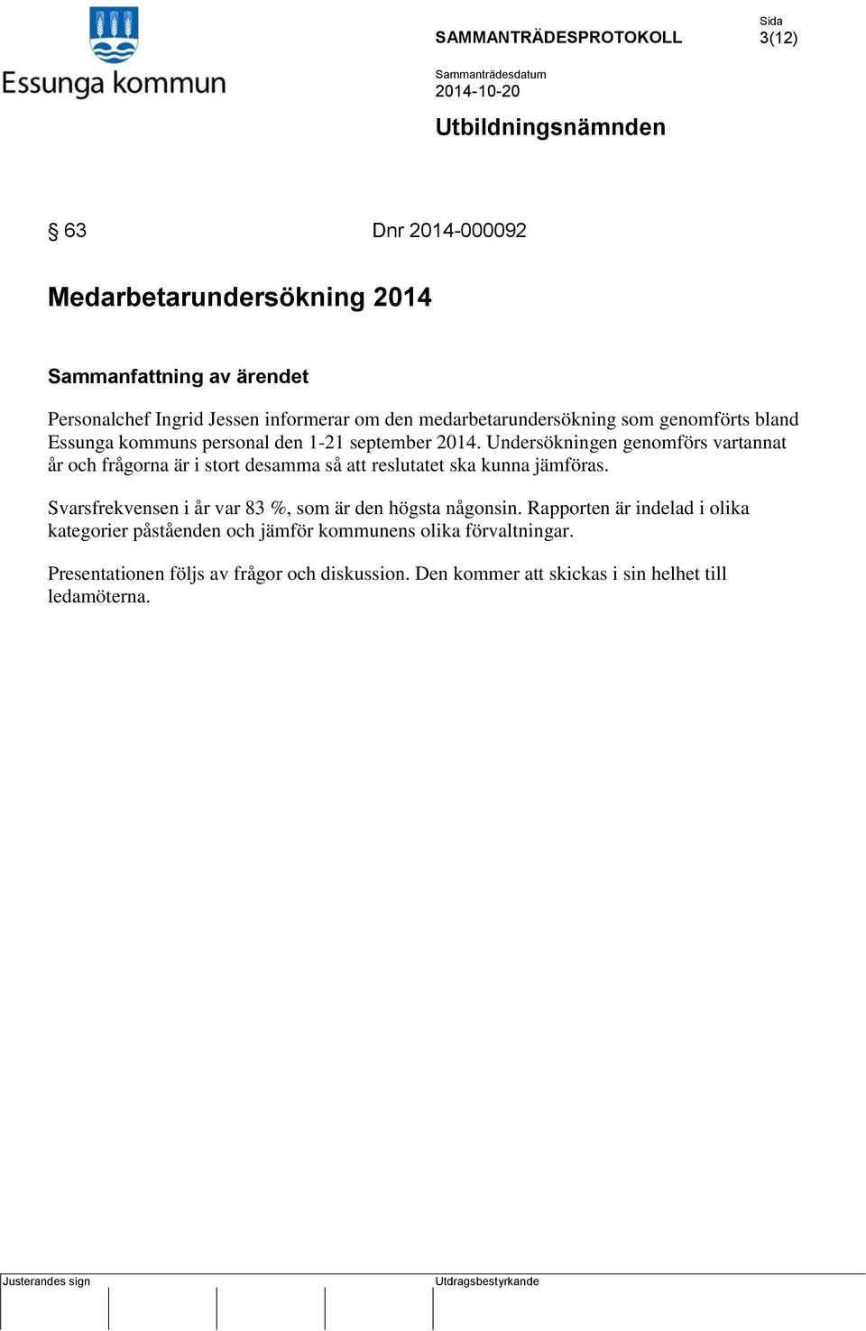 Undersökningen genomförs vartannat år och frågorna är i stort desamma så att reslutatet ska kunna jämföras.