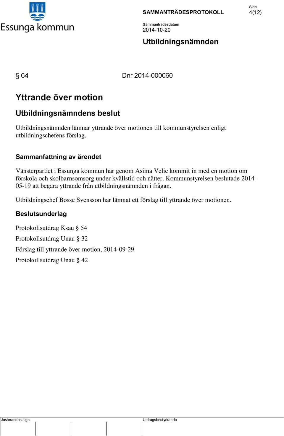 Kommunstyrelsen beslutade 2014-05-19 att begära yttrande från utbildningsnämnden i frågan.