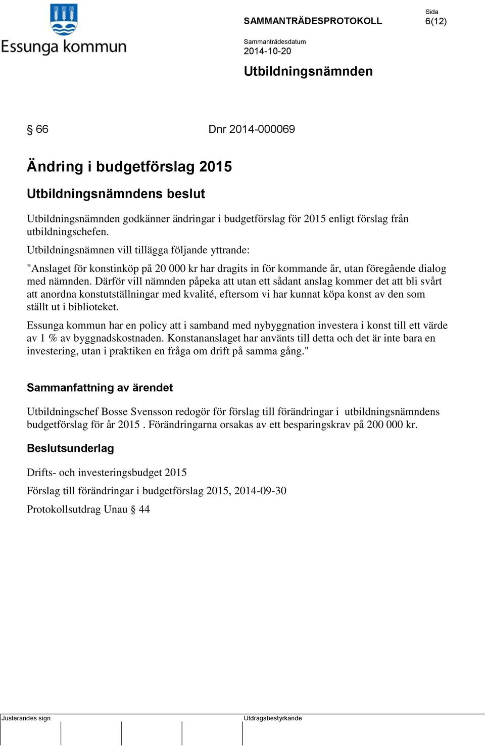 Därför vill nämnden påpeka att utan ett sådant anslag kommer det att bli svårt att anordna konstutställningar med kvalité, eftersom vi har kunnat köpa konst av den som ställt ut i biblioteket.