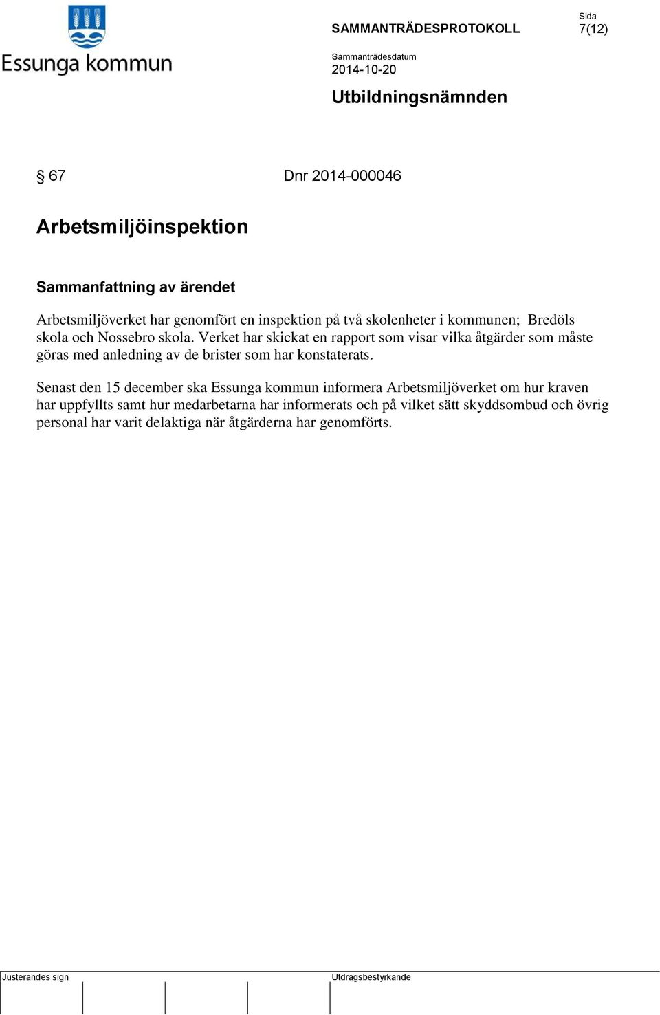 Verket har skickat en rapport som visar vilka åtgärder som måste göras med anledning av de brister som har konstaterats.