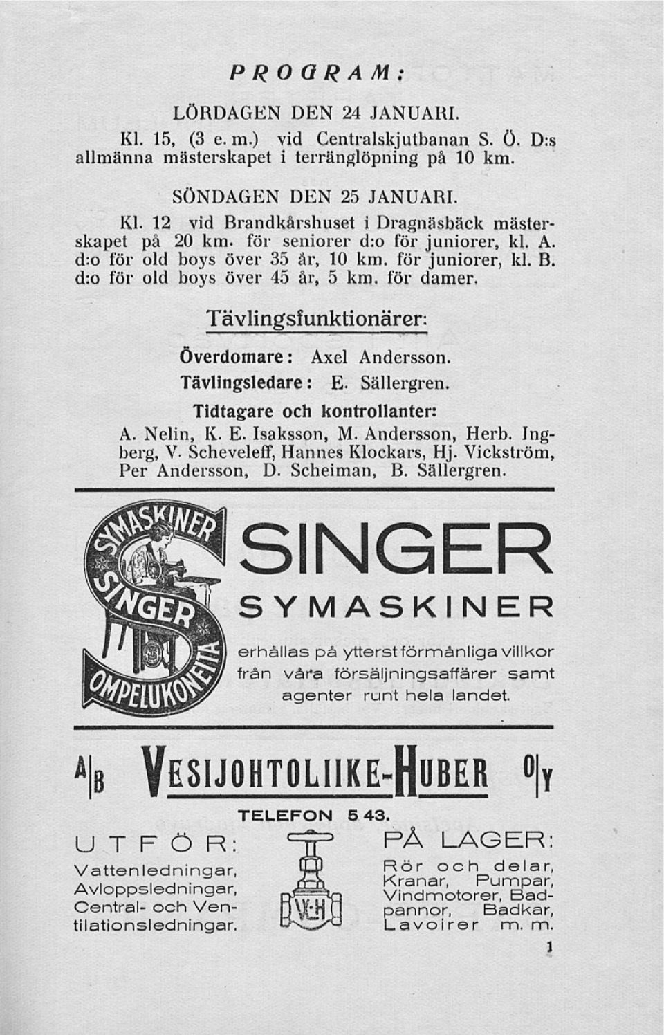 Tävlingsledare: E. Sällergren. Tidtagare och kontrollanter: A. Nelin, K. E. Isaksson, M. Andersson, Herb. Ingberg, V- Scheveleff, Hannes Kloekars, Hj. Vickström, Per Andersson, D. Scheiman, B.