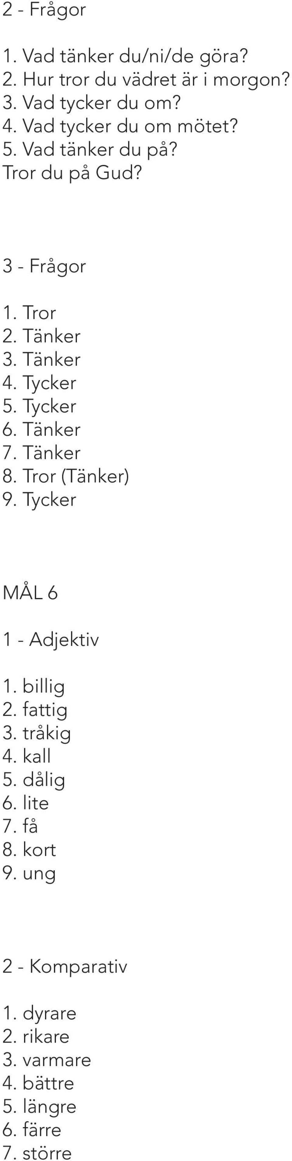 Tycker 6. Tänker 7. Tänker 8. Tror (Tänker) 9. Tycker MÅL 6 1 - Adjektiv 1. billig 2. fattig 3. tråkig 4.