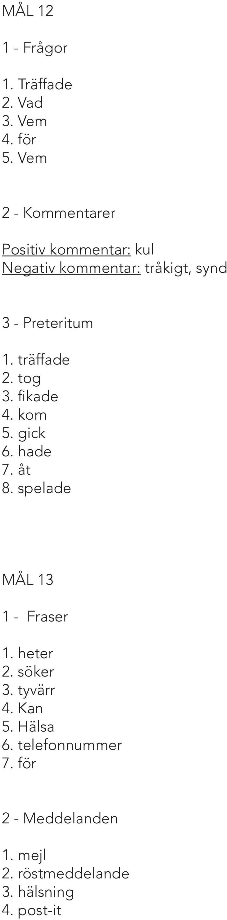 1. träffade 2. tog 3. fikade 4. kom 5. gick 6. hade 7. åt 8. spelade MÅL 13 1 - Fraser 1.