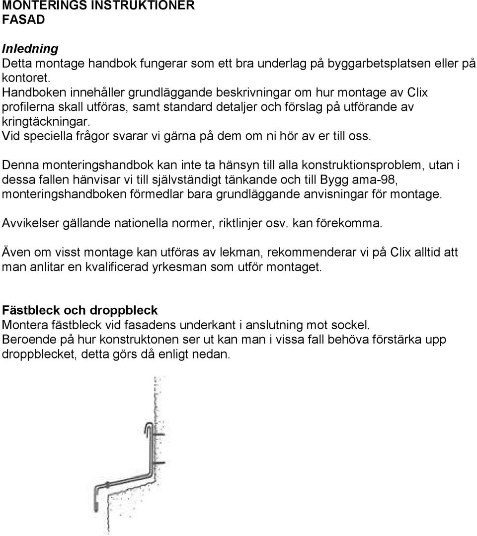 Vid speciella frågor svarar vi gärna på dem om ni hör av er till oss.