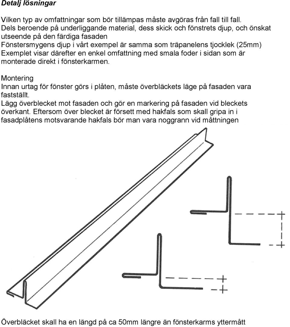 Exemplet visar därefter en enkel omfattning med smala foder i sidan som är monterade direkt i fönsterkarmen.