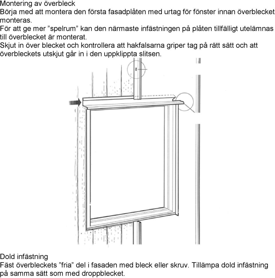 Skjut in över blecket och kontrollera att hakfalsarna griper tag på rätt sätt och att överbleckets utskjut går in i den