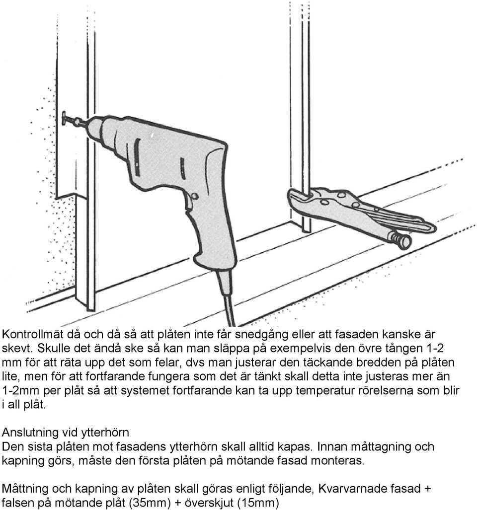 fortfarande fungera som det är tänkt skall detta inte justeras mer än 1-2mm per plåt så att systemet fortfarande kan ta upp temperatur rörelserna som blir i all plåt.