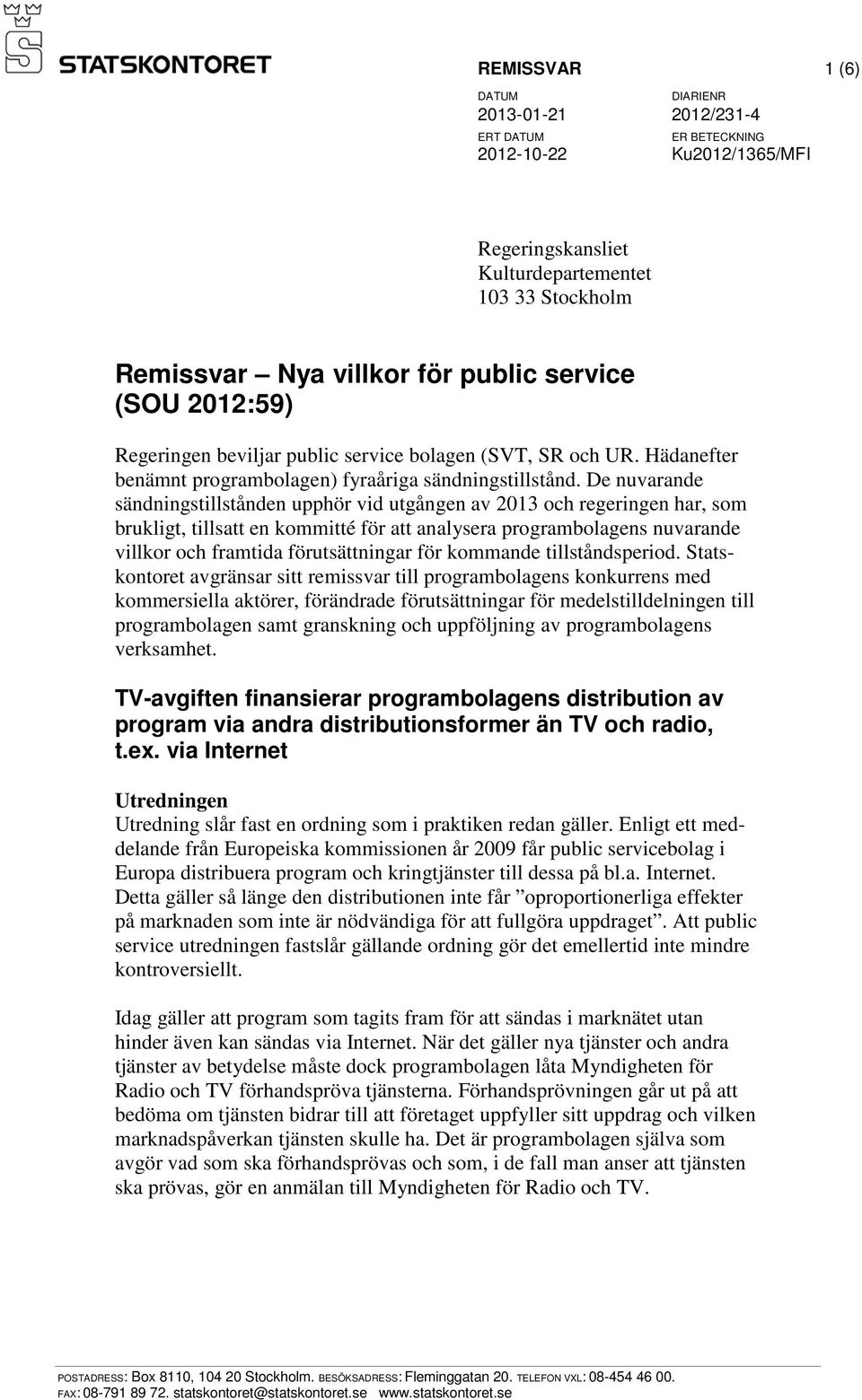 De nuvarande sändningstillstånden upphör vid utgången av 2013 och regeringen har, som brukligt, tillsatt en kommitté för att analysera programbolagens nuvarande villkor och framtida förutsättningar